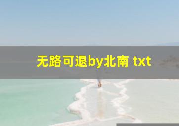 无路可退by北南 txt